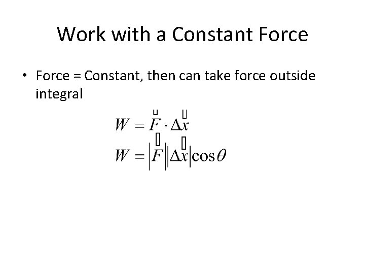 Work with a Constant Force • Force = Constant, then can take force outside