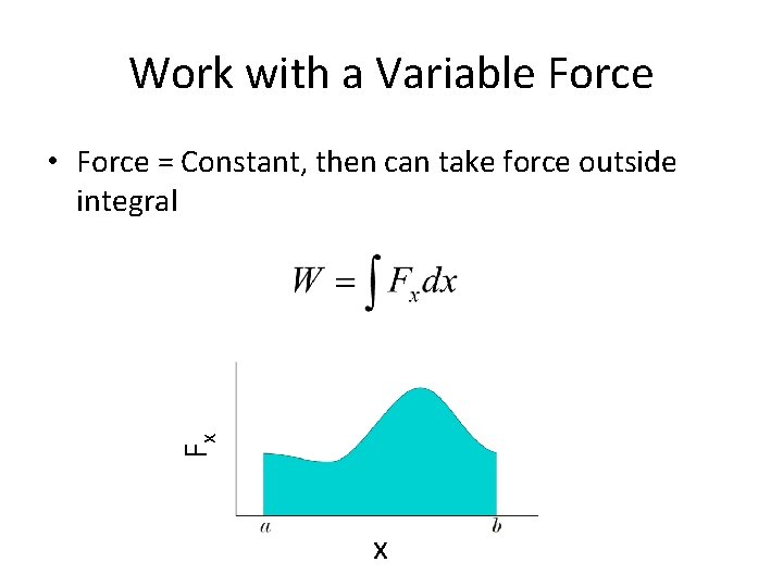 Work with a Variable Force Fx • Force = Constant, then can take force