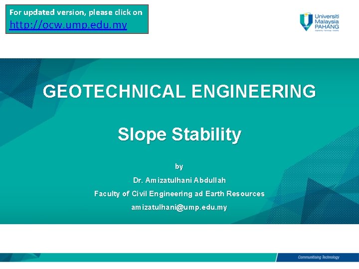 For updated version, please click on http: //ocw. ump. edu. my GEOTECHNICAL ENGINEERING Slope