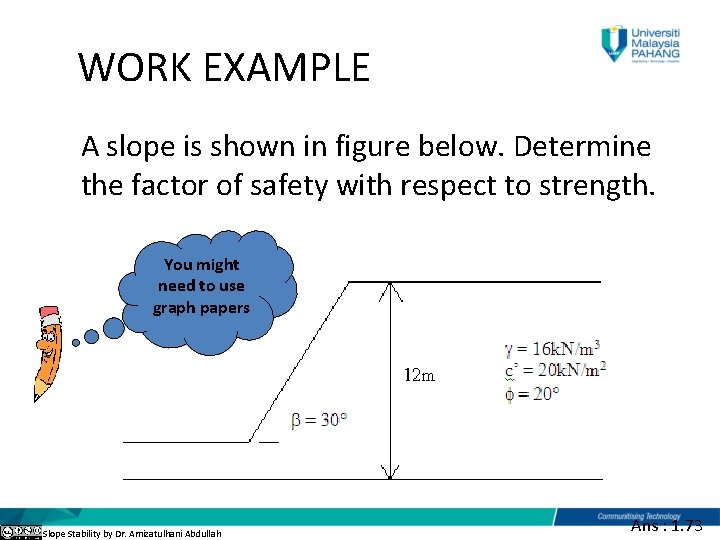  WORK EXAMPLE A slope is shown in figure below. Determine the factor of