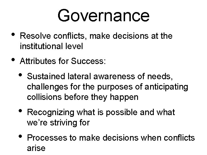 Governance • Resolve conﬂicts, make decisions at the institutional level • Attributes for Success: