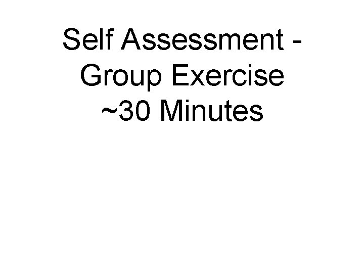 Self Assessment - Group Exercise ~30 Minutes 