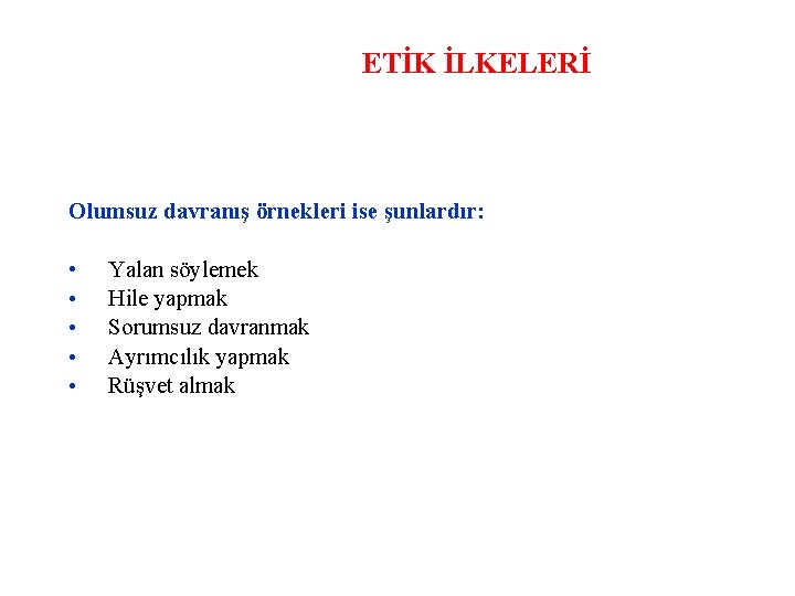 ETİK İLKELERİ Olumsuz davranış örnekleri ise şunlardır: • • • Yalan söylemek Hile yapmak