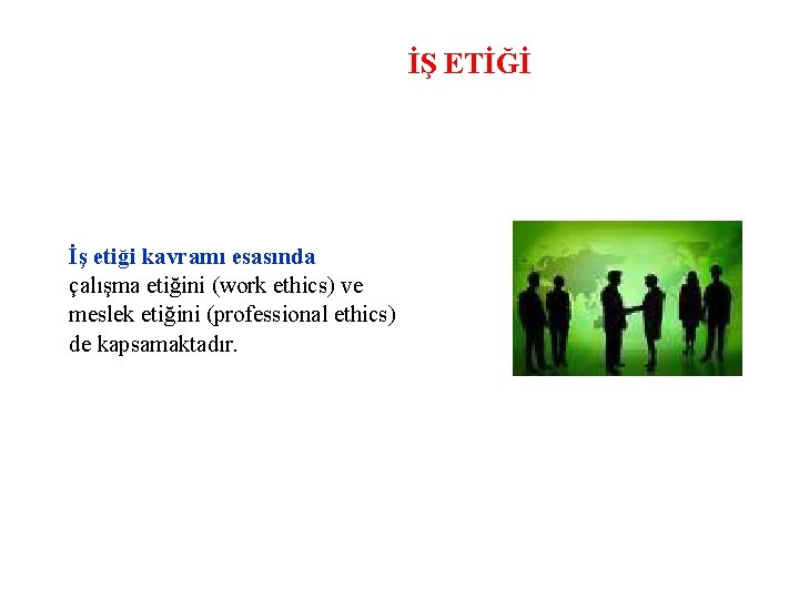 İŞ ETİĞİ İş etiği kavramı esasında çalışma etiğini (work ethics) ve meslek etiğini (professional