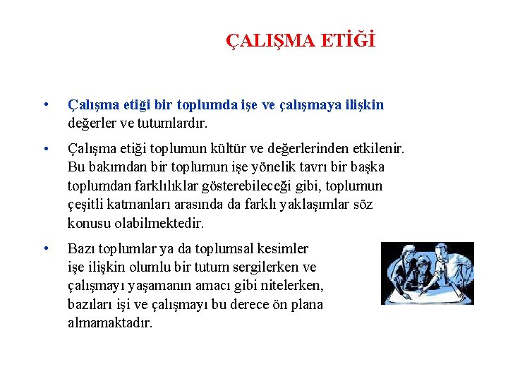 ÇALIŞMA ETİĞİ • Çalışma etiği bir toplumda işe ve çalışmaya ilişkin değerler ve tutumlardır.