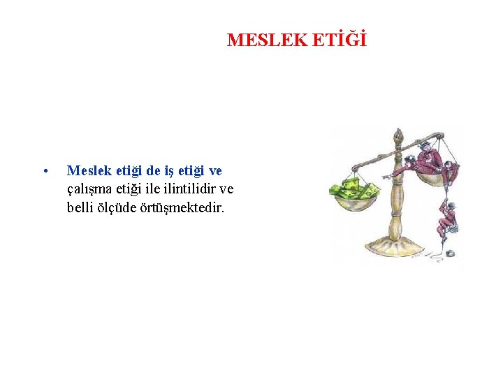 MESLEK ETİĞİ • Meslek etiği de iş etiği ve çalışma etiği ile ilintilidir ve