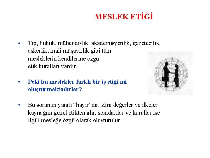 MESLEK ETİĞİ • Tıp, hukuk, mühendislik, akademisyenlik, gazetecilik, askerlik, mali müşavirlik gibi tüm mesleklerin