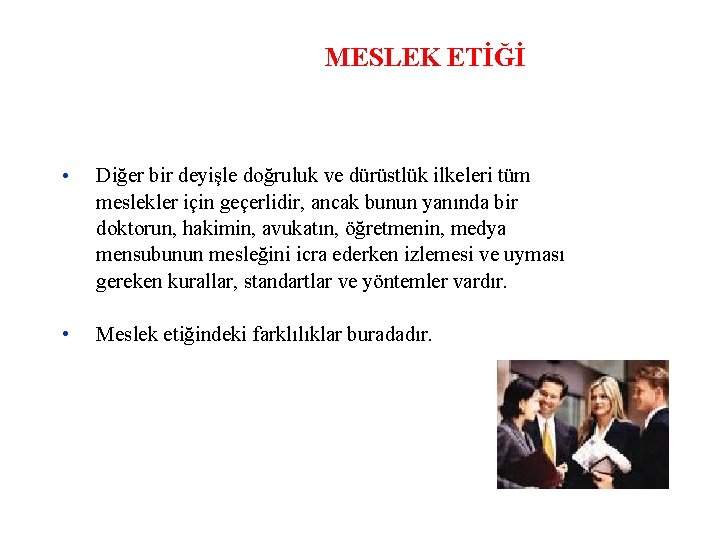 MESLEK ETİĞİ • Diğer bir deyişle doğruluk ve dürüstlük ilkeleri tüm meslekler için geçerlidir,