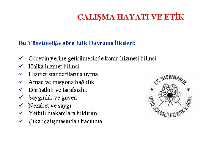 ÇALIŞMA HAYATI VE ETİK Bu Yönetmeliğe göre Etik Davranış İlkeleri; Görevin yerine getirilmesinde kamu