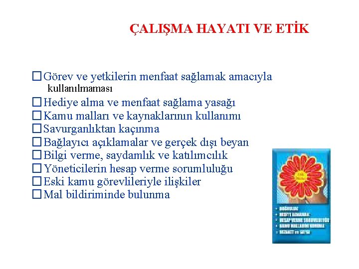 ÇALIŞMA HAYATI VE ETİK �Görev ve yetkilerin menfaat sağlamak amacıyla kullanılmaması �Hediye alma ve