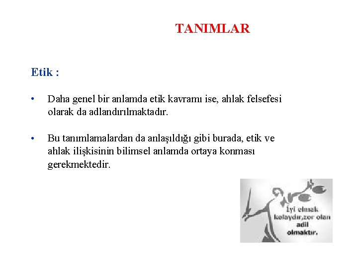 TANIMLAR Etik : • Daha genel bir anlamda etik kavramı ise, ahlak felsefesi olarak
