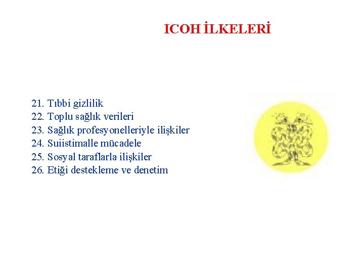 ICOH İLKELERİ 21. Tıbbi gizlilik 22. Toplu sağlık verileri 23. Sağlık profesyonelleriyle ilişkiler 24.