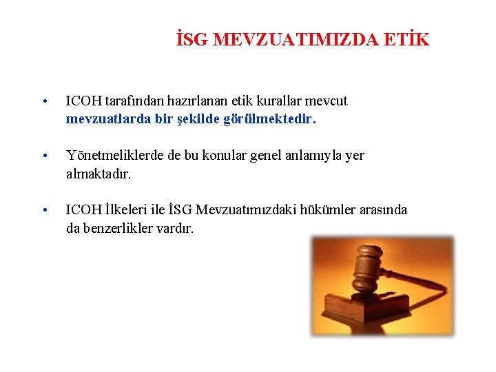 İSG MEVZUATIMIZDA ETİK • ICOH tarafından hazırlanan etik kurallar mevcut mevzuatlarda bir şekilde görülmektedir.