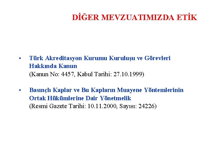 DİĞER MEVZUATIMIZDA ETİK • Türk Akreditasyon Kurumu Kuruluşu ve Görevleri Hakkında Kanun (Kanun No: