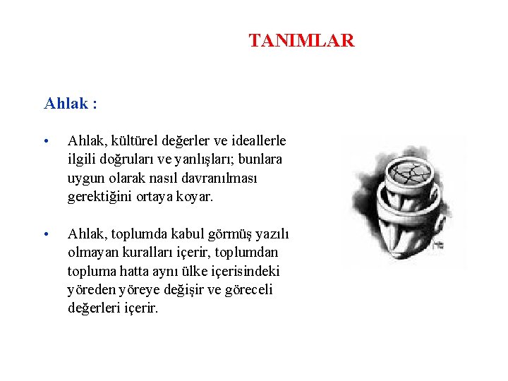 TANIMLAR Ahlak : • Ahlak, kültürel değerler ve ideallerle ilgili doğruları ve yanlışları; bunlara