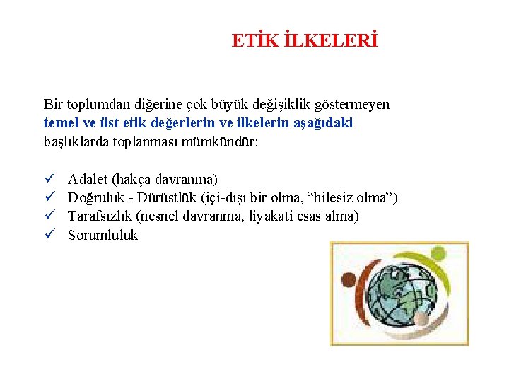 ETİK İLKELERİ Bir toplumdan diğerine çok büyük değişiklik göstermeyen temel ve üst etik değerlerin