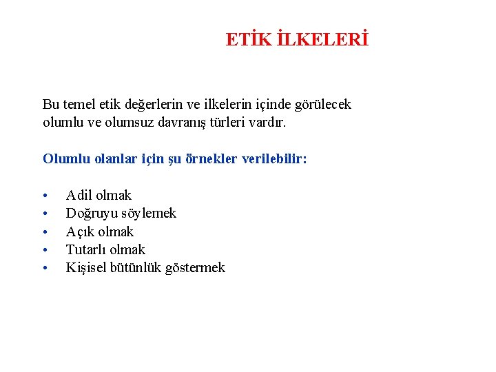 ETİK İLKELERİ Bu temel etik değerlerin ve ilkelerin içinde görülecek olumlu ve olumsuz davranış