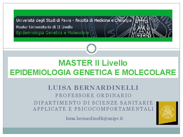 MASTER II Livello EPIDEMIOLOGIA GENETICA E MOLECOLARE LUISA BERNARDINELLI PROFESSORE ORDINARIO DIPARTIMENTO DI SCIENZE