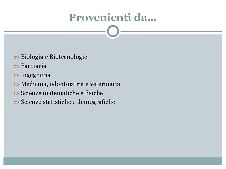 Provenienti da… Biologia e Biotecnologie Farmacia Ingegneria Medicina, odontoiatria e veterinaria Scienze matematiche e