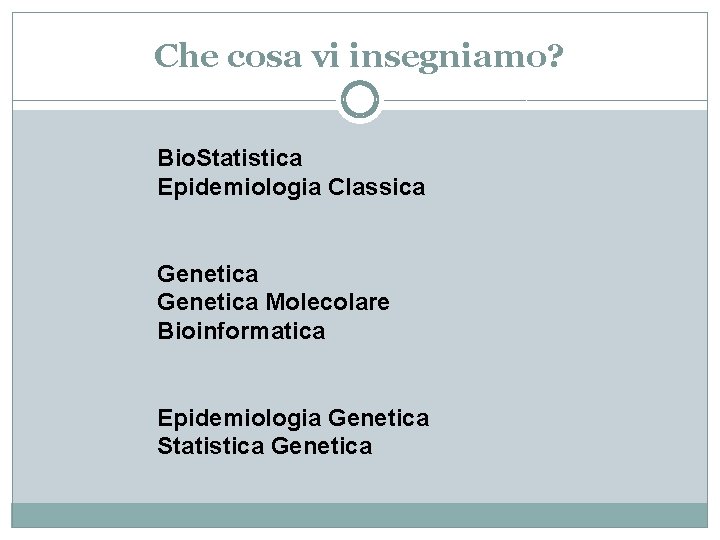 Che cosa vi insegniamo? Bio. Statistica Epidemiologia Classica Genetica Molecolare Bioinformatica Epidemiologia Genetica Statistica