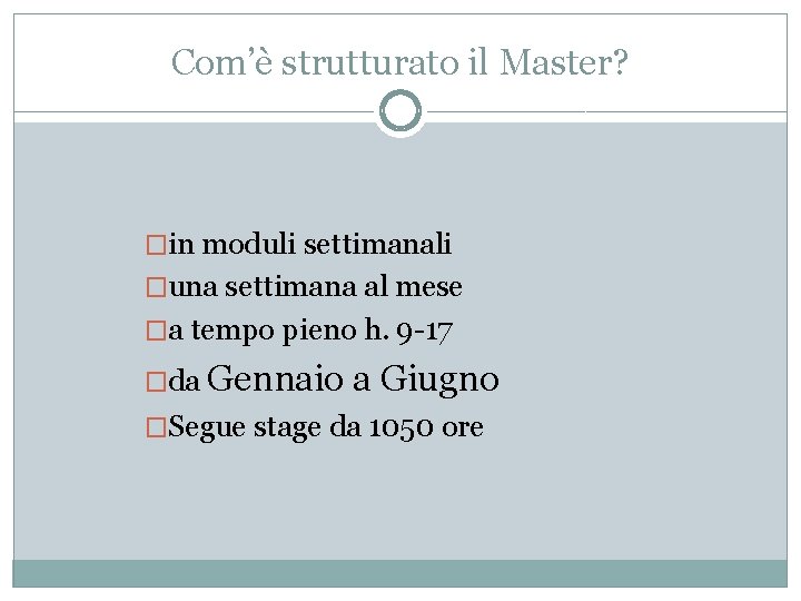 Com’è strutturato il Master? �in moduli settimanali �una settimana al mese �a tempo pieno