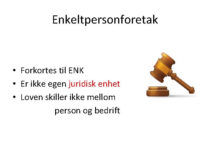 Enkeltpersonforetak • Forkortes til ENK • Er ikke egen juridisk enhet • Loven skiller Enkeltpersonforetak • Forkortes til ENK • Er ikke egen juridisk enhet • Loven skiller