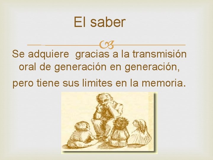 El saber Se adquiere gracias a la transmisión oral de generación en generación, pero