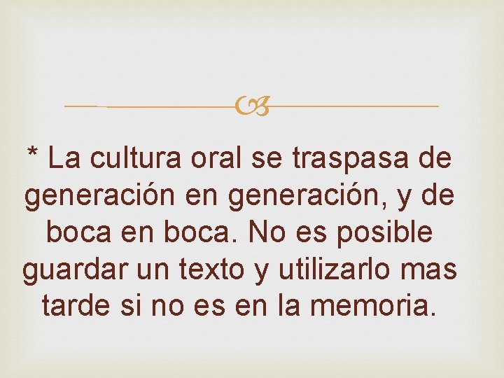  * La cultura oral se traspasa de generación en generación, y de boca