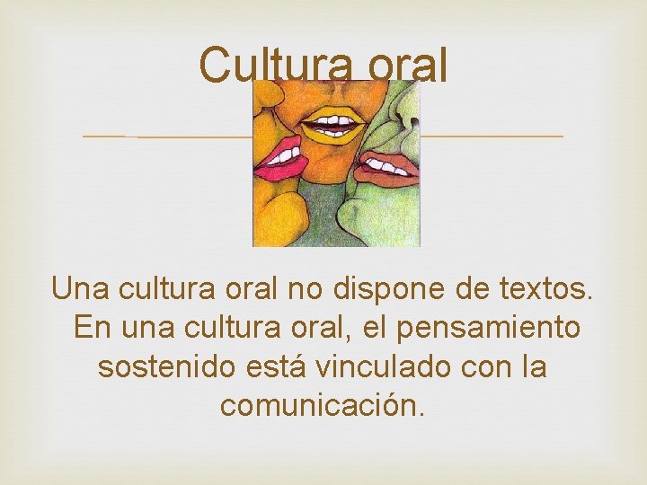 Cultura oral Una cultura oral no dispone de textos. En una cultura oral, el