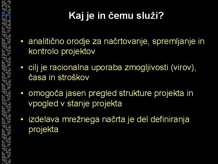 Kaj je in čemu služi? • analitično orodje za načrtovanje, spremljanje in kontrolo projektov