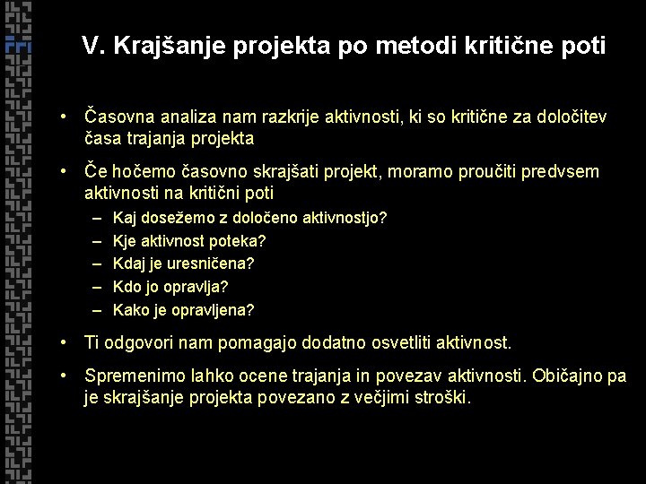 V. Krajšanje projekta po metodi kritične poti • Časovna analiza nam razkrije aktivnosti, ki