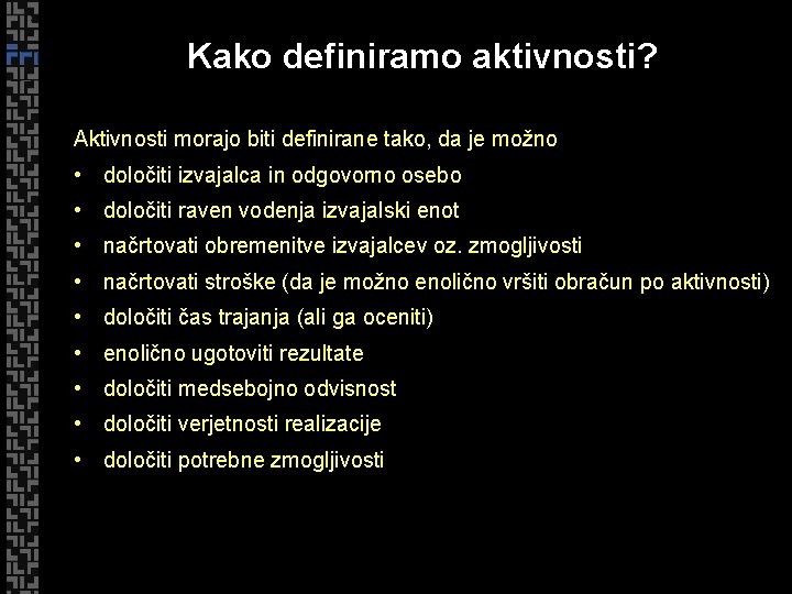 Kako definiramo aktivnosti? Aktivnosti morajo biti definirane tako, da je možno • določiti izvajalca