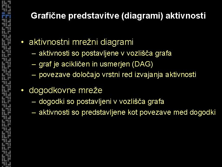 Grafične predstavitve (diagrami) aktivnosti • aktivnostni mrežni diagrami – aktivnosti so postavljene v vozlišča