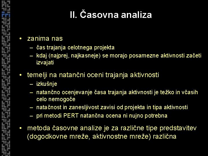 II. Časovna analiza • zanima nas – čas trajanja celotnega projekta – kdaj (najprej,