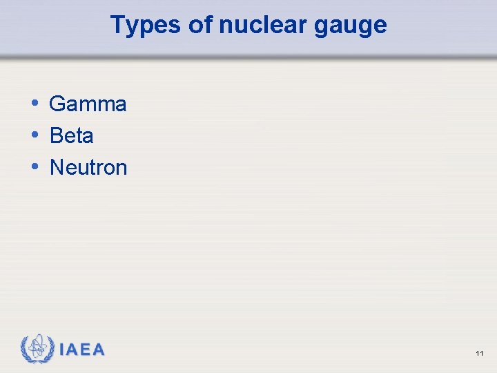 Types of nuclear gauge • Gamma • Beta • Neutron IAEA 11 