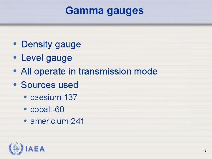 Gamma gauges • • Density gauge Level gauge All operate in transmission mode Sources