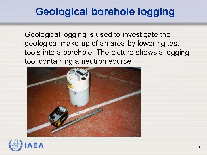 Geological borehole logging Geological logging is used to investigate the geological make-up of an