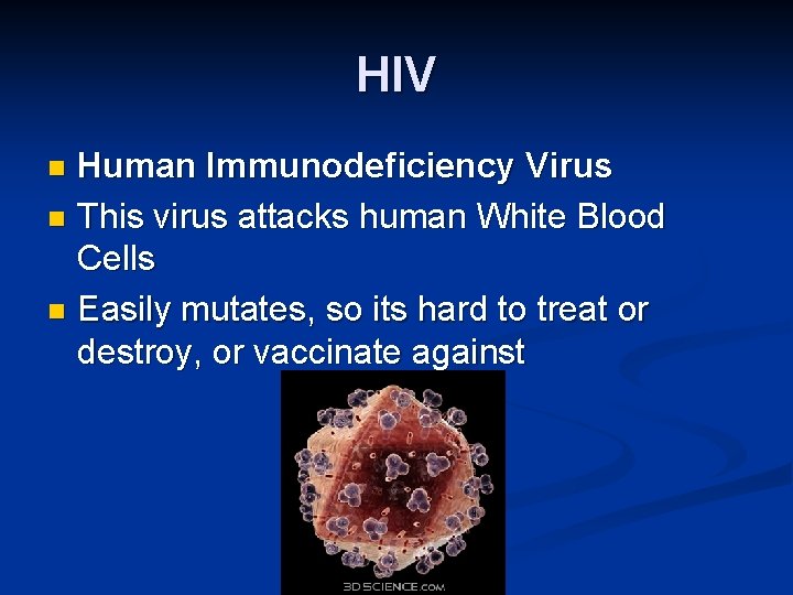 HIV Human Immunodeficiency Virus n This virus attacks human White Blood Cells n Easily