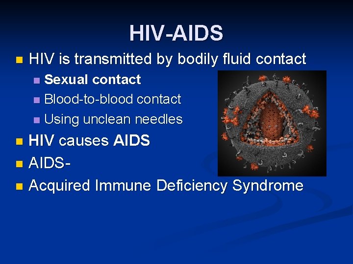 HIV-AIDS n HIV is transmitted by bodily fluid contact Sexual contact n Blood-to-blood contact
