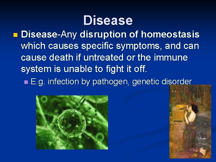 Disease n Disease-Any disruption of homeostasis which causes specific symptoms, and can cause death