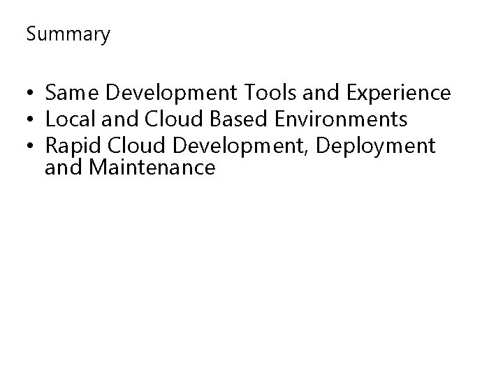 Summary • Same Development Tools and Experience • Local and Cloud Based Environments •