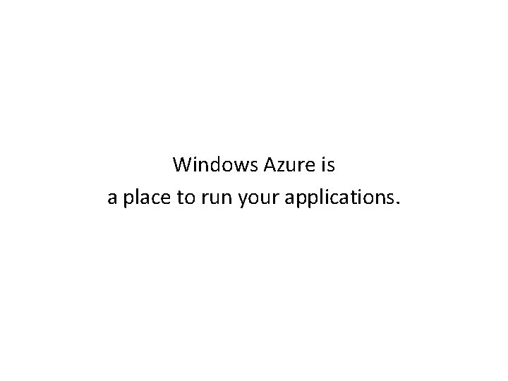 Windows Azure is a place to run your applications. 