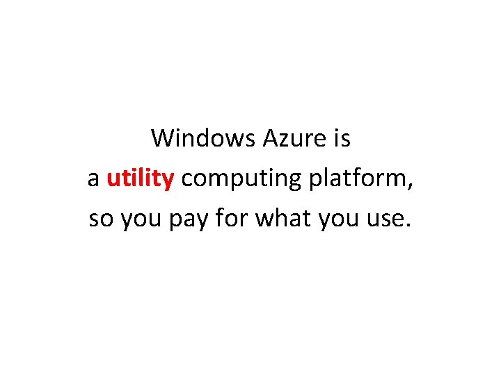 Windows Azure is a utility computing platform, so you pay for what you use.