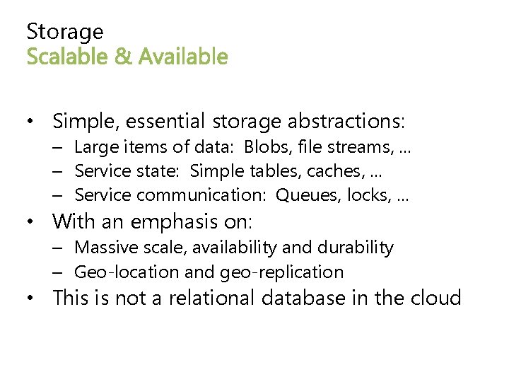 Storage • Simple, essential storage abstractions: – Large items of data: Blobs, file streams,