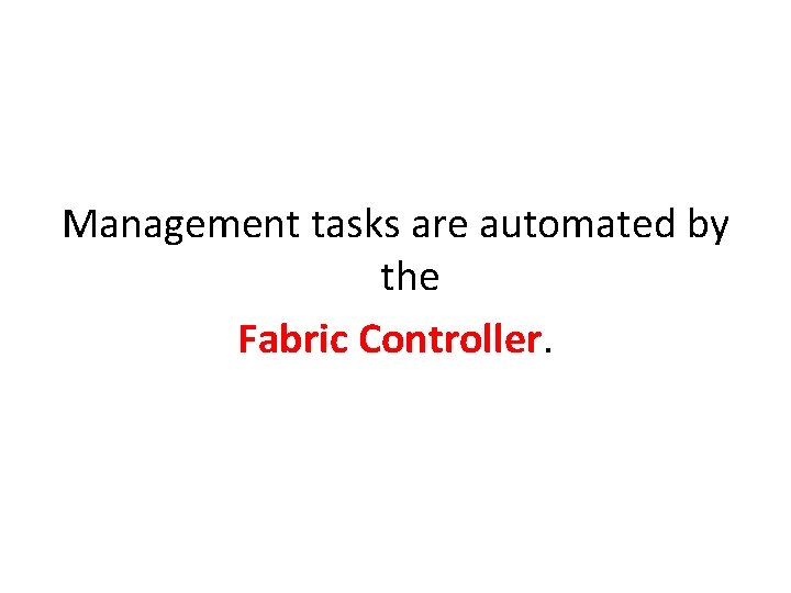 Management tasks are automated by the Fabric Controller. 