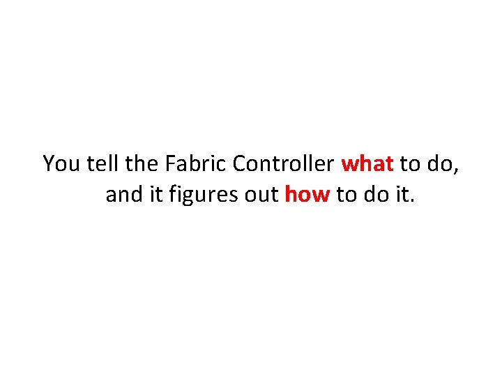 You tell the Fabric Controller what to do, and it figures out how to