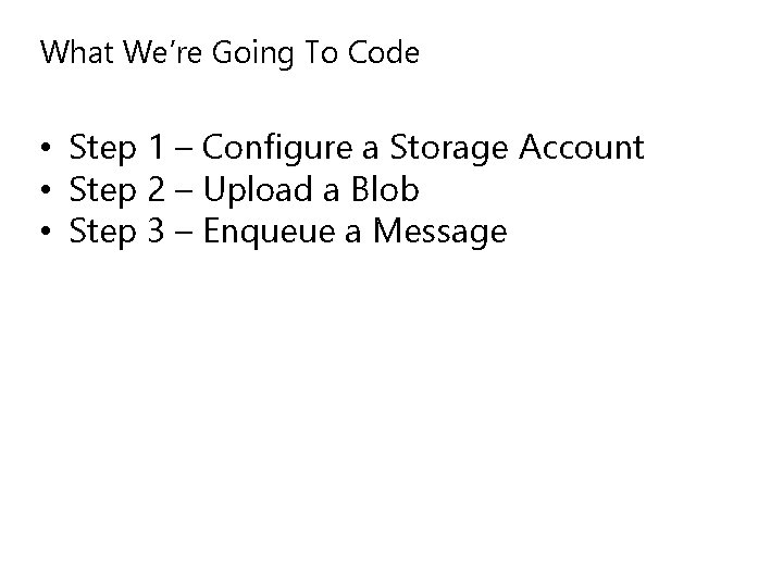 What We’re Going To Code • Step 1 – Configure a Storage Account •