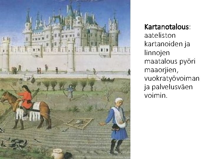 Kartanotalous: aateliston kartanoiden ja linnojen maatalous pyöri maaorjien, vuokratyövoiman ja palvelusväen voimin. 