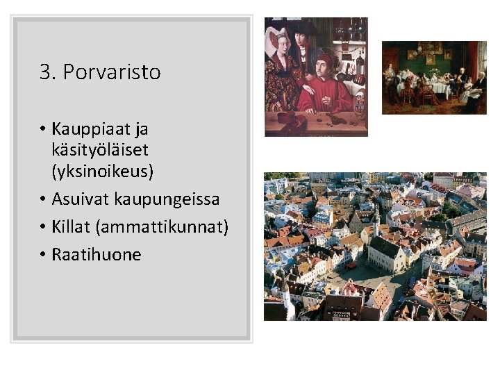 3. Porvaristo • Kauppiaat ja käsityöläiset (yksinoikeus) • Asuivat kaupungeissa • Killat (ammattikunnat) •