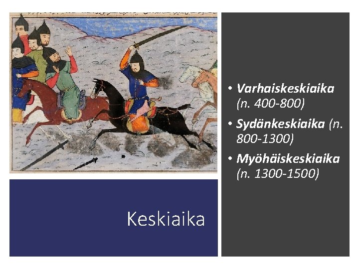  • Varhaiskeskiaika (n. 400 -800) • Sydänkeskiaika (n. 800 -1300) • Myöhäiskeskiaika (n.